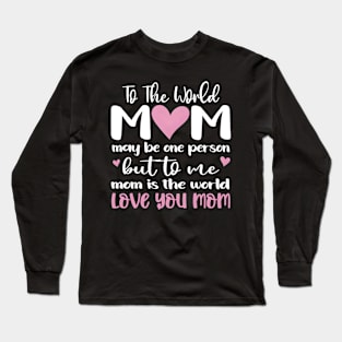 Mom Is The World Love You Mom The Most Impressive To Long Sleeve T-Shirt